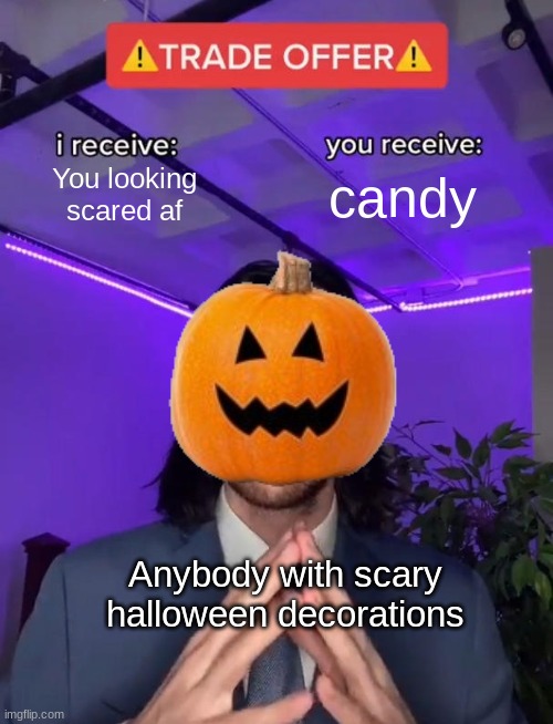 spooky scary skellytons | You looking scared af; candy; Anybody with scary halloween decorations | image tagged in trade offer,spooky | made w/ Imgflip meme maker