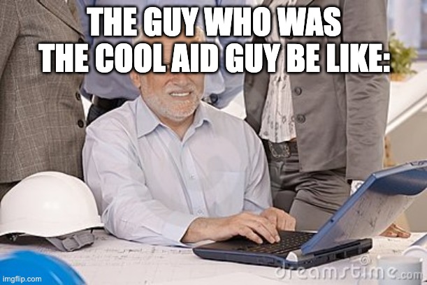THE GUY WHO WAS THE COOL AID GUY BE LIKE: | image tagged in harold's extreme internal pain | made w/ Imgflip meme maker