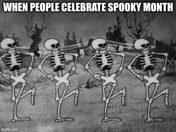 *sigh* | WHEN PEOPLE CELEBRATE SPOOKY MONTH | image tagged in spooky scary skeletons | made w/ Imgflip meme maker