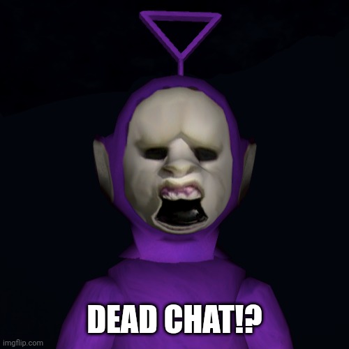 Tinky winky questioning | DEAD CHAT!? | image tagged in teletubbies,slender,this is some serious gourmet shit | made w/ Imgflip meme maker