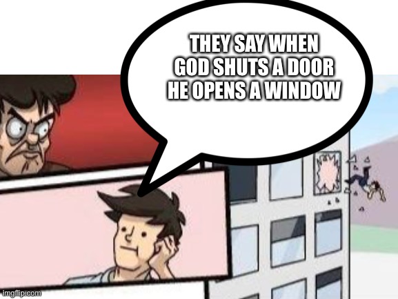THEY SAY WHEN GOD SHUTS A DOOR HE OPENS A WINDOW | made w/ Imgflip meme maker