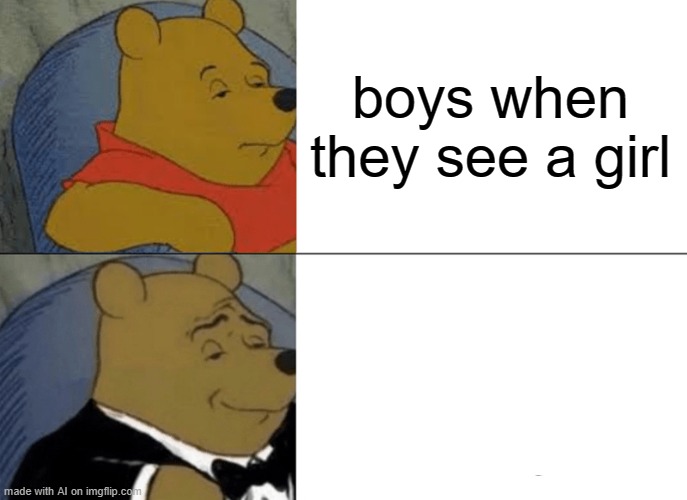what | boys when they see a girl | image tagged in memes,tuxedo winnie the pooh,ai meme,hmmm,funny | made w/ Imgflip meme maker