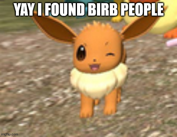 happy eevee | YAY I FOUND BIRB PEOPLE | image tagged in happy eevee | made w/ Imgflip meme maker