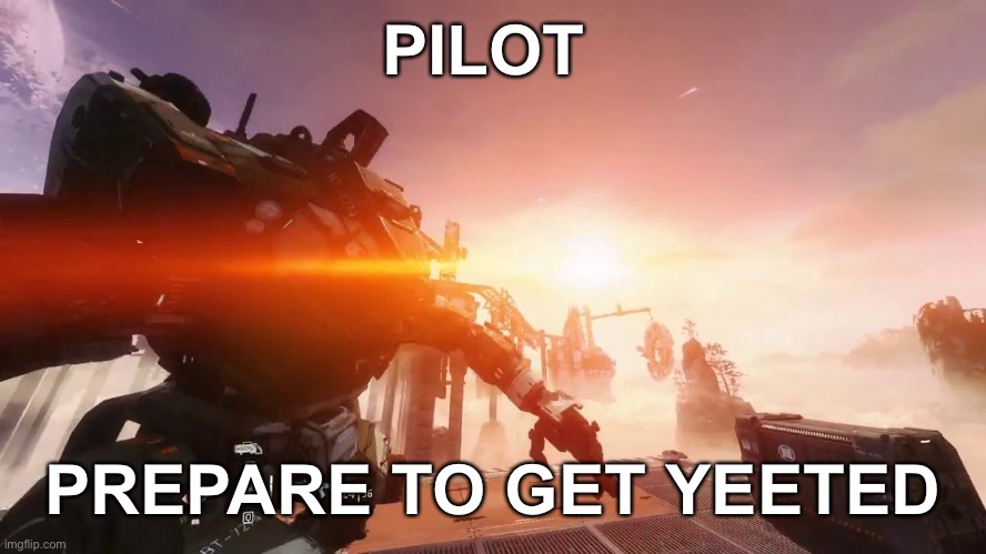 I like how I make memes of games I don’t even play | PILOT; PREPARE TO GET YEETED | image tagged in throw | made w/ Imgflip meme maker