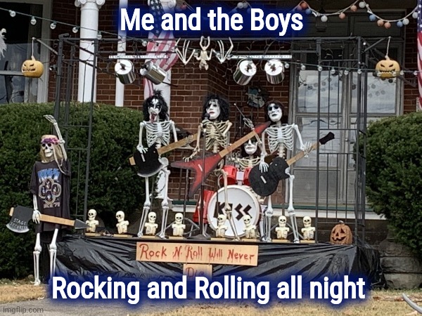 Available for Halloween Parties | Me and the Boys; Rocking and Rolling all night | image tagged in grateful dead,well yes but actually no,kiss,close enough,rock and roll | made w/ Imgflip meme maker