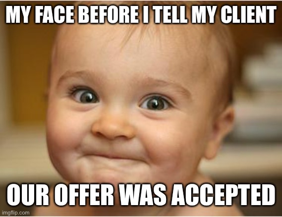 Real Estate Offer Accepted | MY FACE BEFORE I TELL MY CLIENT; OUR OFFER WAS ACCEPTED | image tagged in happy baby | made w/ Imgflip meme maker