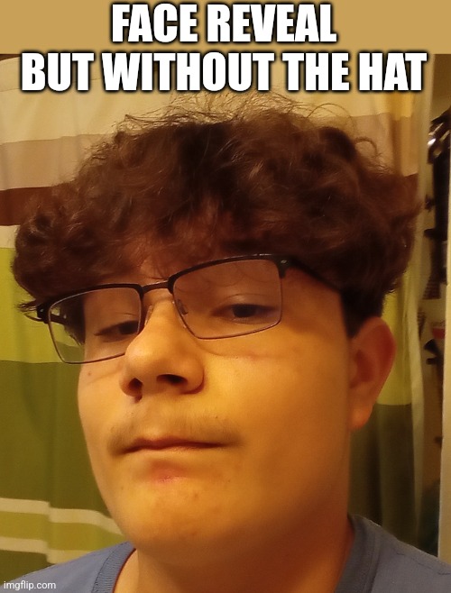 FACE REVEAL BUT WITHOUT THE HAT | made w/ Imgflip meme maker
