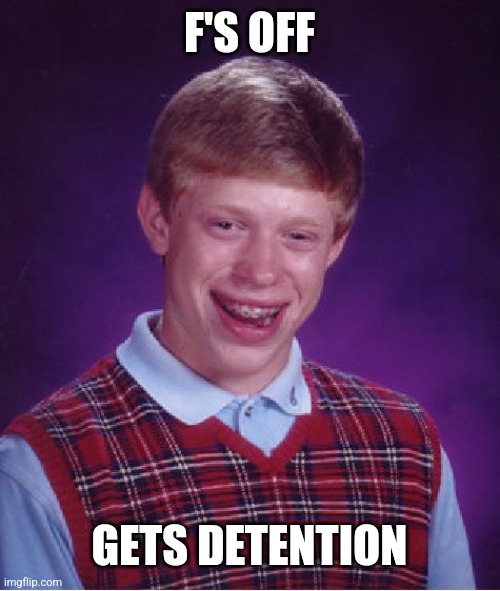 Bad Luck Brian Meme | F'S OFF GETS DETENTION | image tagged in memes,bad luck brian | made w/ Imgflip meme maker