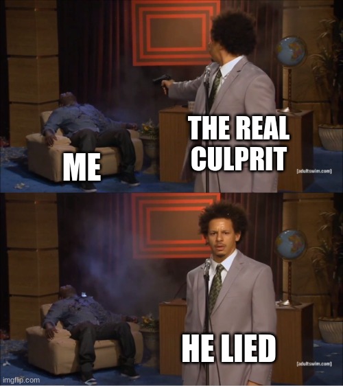 i didnt do it i swear | THE REAL CULPRIT; ME; HE LIED | image tagged in memes,who killed hannibal | made w/ Imgflip meme maker