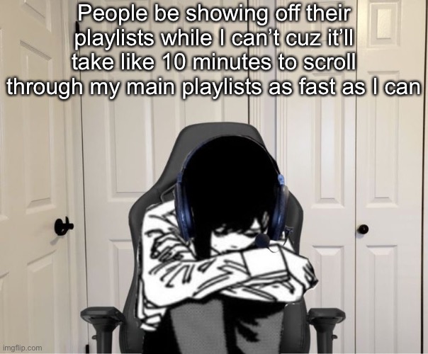 Kobeni gaming sad | People be showing off their playlists while I can’t cuz it’ll take like 10 minutes to scroll through my main playlists as fast as I can | image tagged in kobeni gaming sad | made w/ Imgflip meme maker