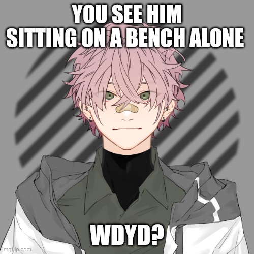 No joke or bambi OC's,  no ERP, friendship or romance idc, no military OC's | YOU SEE HIM SITTING ON A BENCH ALONE; WDYD? | made w/ Imgflip meme maker