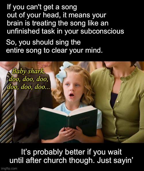 Life Hack | Baby shark, doo, doo, doo, doo, doo, doo... It’s probably better if you wait until after church though. Just sayin’ | image tagged in funny memes,when a song gets stuck in your head | made w/ Imgflip meme maker