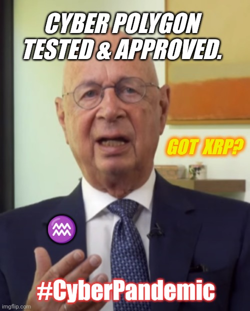 Klaus Schwab knows the NWO needs XRP. | CYBER POLYGON TESTED & APPROVED. GOT  XRP? ♒; #CyberPandemic | image tagged in z cyber pandemic,nwo,illuminati,digital,ripple,xrp | made w/ Imgflip meme maker