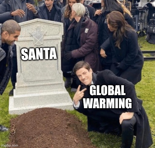 We gotta stop him... | SANTA; GLOBAL WARMING | image tagged in global warming,kills,santa claus | made w/ Imgflip meme maker