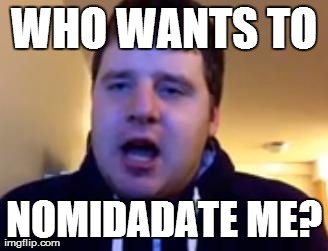 WHO WANTS TO NOMIDADATE ME? | made w/ Imgflip meme maker