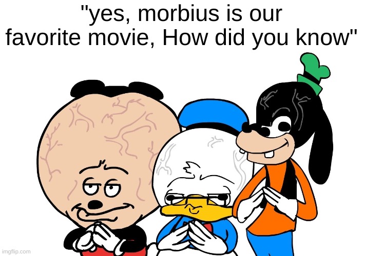 "yes, morbius is our favorite movie, How did you know" | made w/ Imgflip meme maker