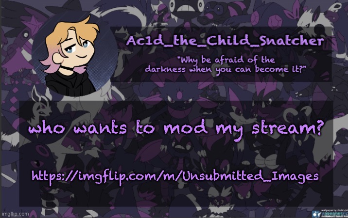 . | who wants to mod my stream? https://imgflip.com/m/Unsubmitted_Images | made w/ Imgflip meme maker