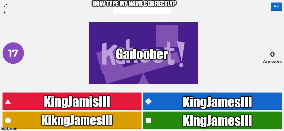 [BALLER] | HOW TYPE MY NAME CORRECTLY? Gadoober; KingJamisIII; KingJamesIII; KlngJamesIII; KikngJamesIII | image tagged in kahoot meme | made w/ Imgflip meme maker