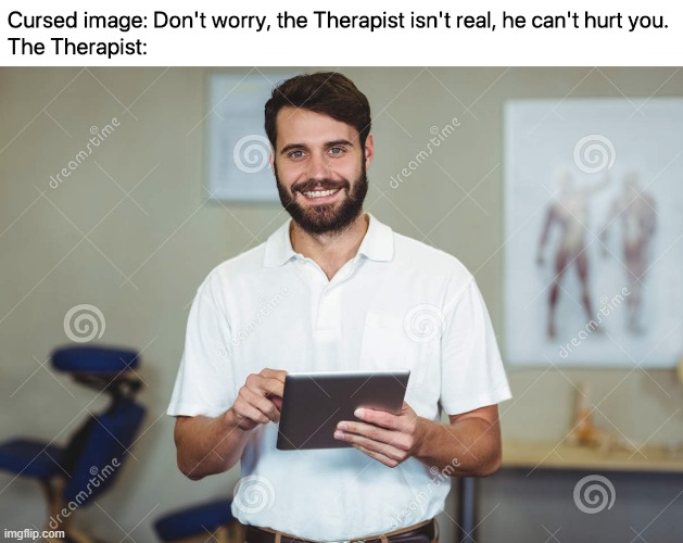 THERAPIST | image tagged in cursed,low effort | made w/ Imgflip meme maker