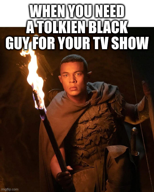 tolkienism | WHEN YOU NEED A TOLKIEN BLACK GUY FOR YOUR TV SHOW | image tagged in tokenism,lotr,rings of power,woke,lord of the rings,esg | made w/ Imgflip meme maker