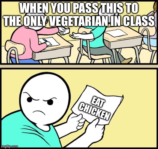 do it i dare you | WHEN YOU PASS THIS TO THE ONLY VEGETARIAN IN CLASS; EAT CHICKEN | image tagged in note passing | made w/ Imgflip meme maker