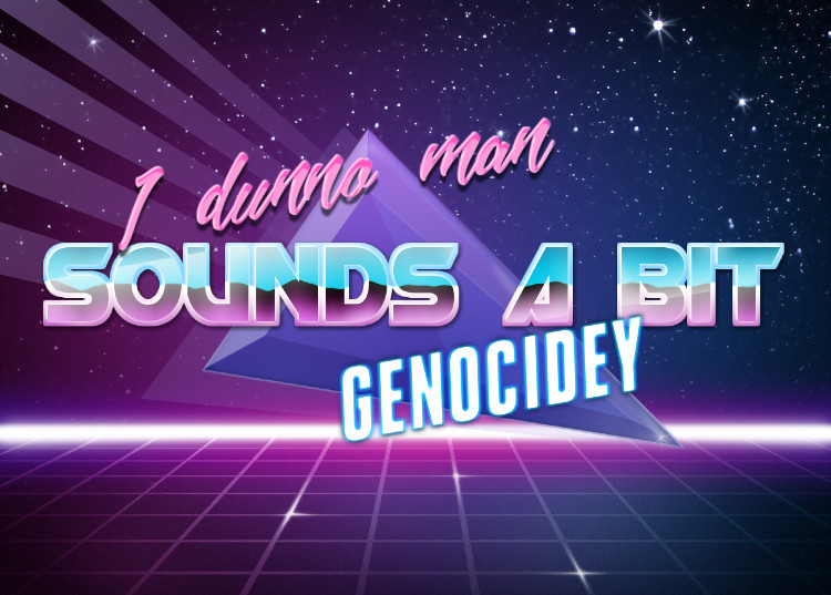 I dunno man sounds a bit genocidey Blank Meme Template