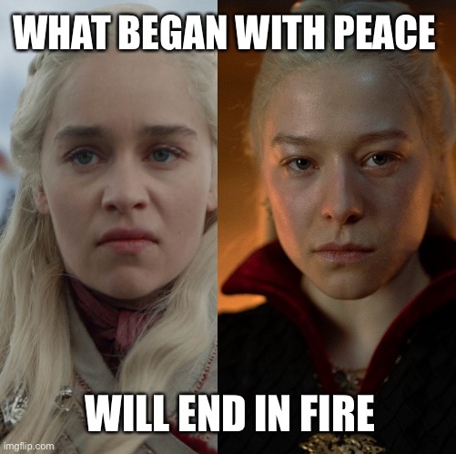 House of the Dragon | WHAT BEGAN WITH PEACE; WILL END IN FIRE | image tagged in hod,got,dance of the dragons | made w/ Imgflip meme maker