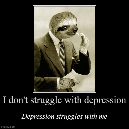 And if you're still alive, then you can say the same. #dailyslothmotivationals | image tagged in depression,struggles,with,me,daily sloth motivationals,motivational | made w/ Imgflip demotivational maker