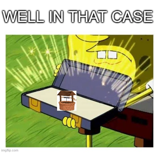 Spongebob case | WELL IN THAT CASE | image tagged in spongebob case | made w/ Imgflip meme maker