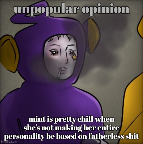 literally quandria | unpopular opinion; mint is pretty chill when she's not making her entire personality be based on fatherless shit | image tagged in literally quandria | made w/ Imgflip meme maker