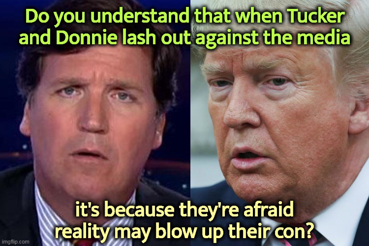 Two con men. Where does that leave you? | Do you understand that when Tucker and Donnie lash out against the media; it's because they're afraid reality may blow up their con? | image tagged in donald trump,tucker carlson,con man,liars,greedy | made w/ Imgflip meme maker