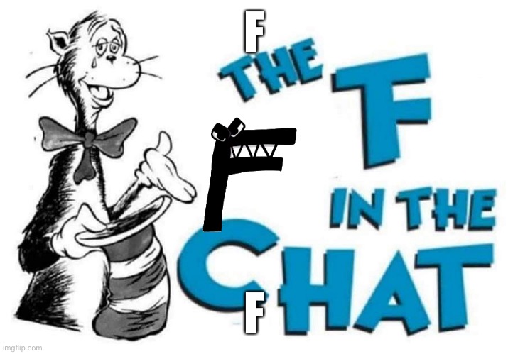 The F in the Chat | F; F | image tagged in the f in the chat | made w/ Imgflip meme maker