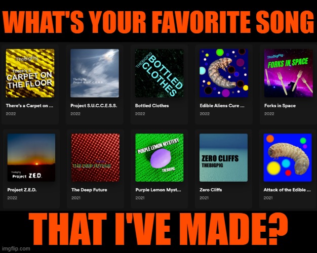 17 options. | WHAT'S YOUR FAVORITE SONG; THAT I'VE MADE? | made w/ Imgflip meme maker