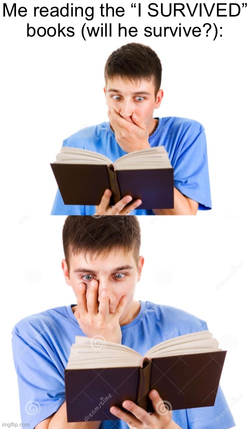Me reading the “I SURVIVED” books (will he survive?): | made w/ Imgflip meme maker