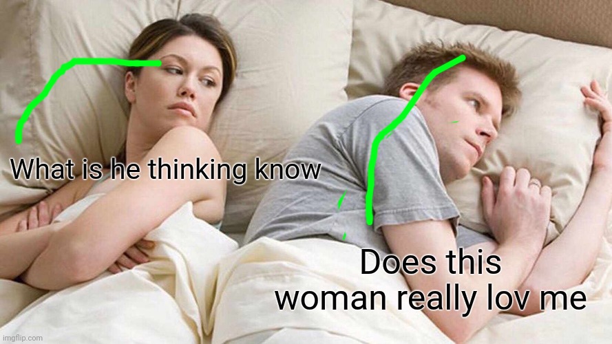 I Bet He's Thinking About Other Women Meme | What is he thinking know; Does this woman really lov me | image tagged in memes,i bet he's thinking about other women | made w/ Imgflip meme maker