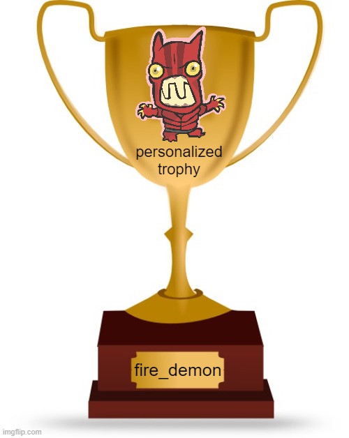 personalized stuff is nice | personalized trophy; fire_demon | image tagged in blank trophy | made w/ Imgflip meme maker