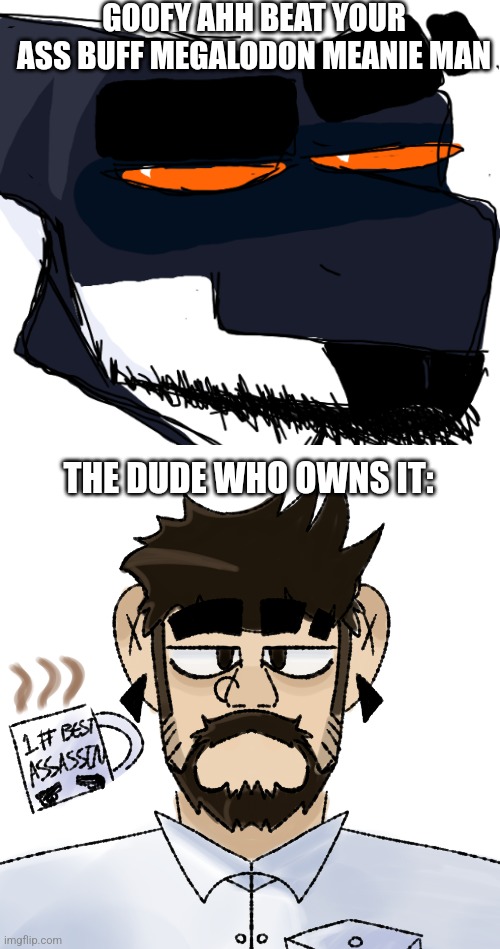 The art featured in this post is made by mrjaws. (Sadly can can't post it because he's off on one of his "business trips") | GOOFY AHH BEAT YOUR ASS BUFF MEGALODON MEANIE MAN; THE DUDE WHO OWNS IT: | image tagged in jaws sus face | made w/ Imgflip meme maker