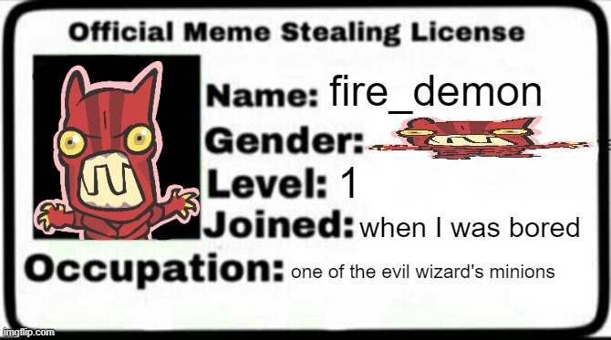 i got bored | fire_demon; 1; when I was bored; one of the evil wizard's minions | image tagged in meme stealing license | made w/ Imgflip meme maker