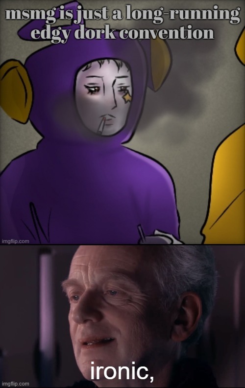 ironic because you moderate msmg. | ironic, | image tagged in palpatine ironic,memes | made w/ Imgflip meme maker