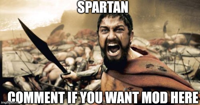 Hahahha    ha | SPARTAN; COMMENT IF YOU WANT MOD HERE | image tagged in memes,sparta leonidas | made w/ Imgflip meme maker