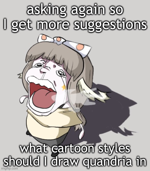 (e.g: ppgs, tawog, teen titans) | asking again so I get more suggestions; what cartoon styles should I draw quandria in | made w/ Imgflip meme maker