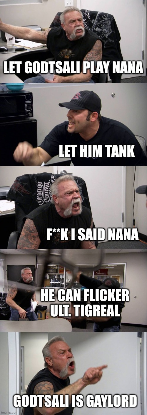 American Chopper Argument Meme | LET GODTSALI PLAY NANA; LET HIM TANK; F**K I SAID NANA; HE CAN FLICKER ULT. TIGREAL; GODTSALI IS GAYLORD | image tagged in memes,american chopper argument | made w/ Imgflip meme maker