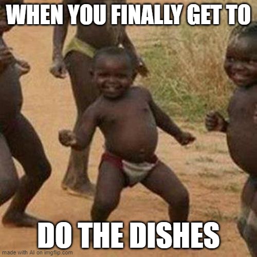 Third World Success Kid | WHEN YOU FINALLY GET TO; DO THE DISHES | image tagged in memes,third world success kid | made w/ Imgflip meme maker