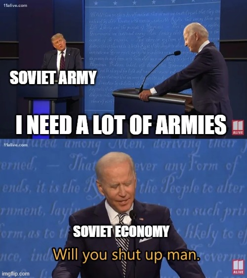 What's an army and economy about Soviet Union? | SOVIET ARMY; I NEED A LOT OF ARMIES; SOVIET ECONOMY | image tagged in biden - will you shut up man,memes | made w/ Imgflip meme maker