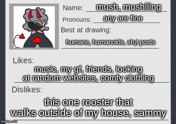 decided to do this cuz why nott | mush, mushlling; any are fine; humans, humanoids, sh¡t posts; music, my gf, friends, looking at random websites, comfy clothing; this one rooster that walks outside of my house, sammy | image tagged in artists_gang stream mod card | made w/ Imgflip meme maker