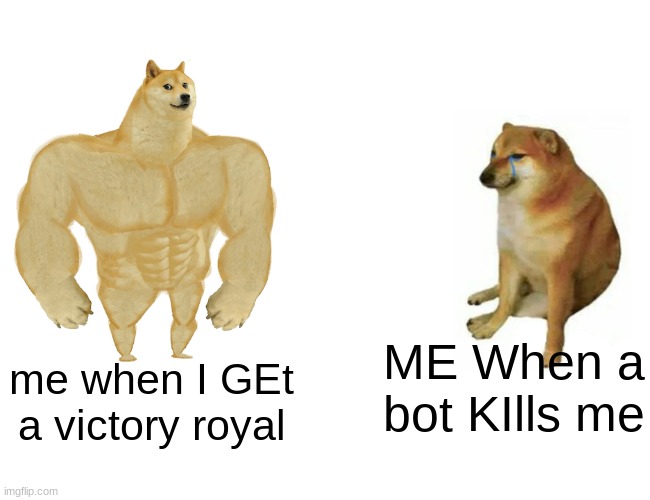 Buff Doge vs. Cheems | ME When a bot KIlls me; me when I GEt a victory royal | image tagged in memes,buff doge vs cheems | made w/ Imgflip meme maker
