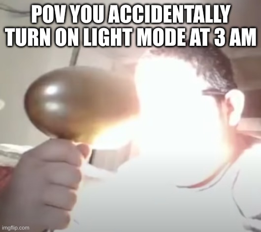 Light mode | POV YOU ACCIDENTALLY TURN ON LIGHT MODE AT 3 AM | image tagged in kid blinding himself,light mode,3 am | made w/ Imgflip meme maker