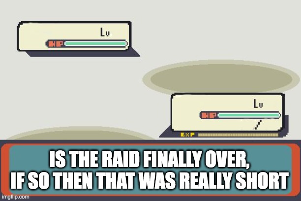 Pokemon Battle | IS THE RAID FINALLY OVER, IF SO THEN THAT WAS REALLY SHORT | image tagged in pokemon battle | made w/ Imgflip meme maker
