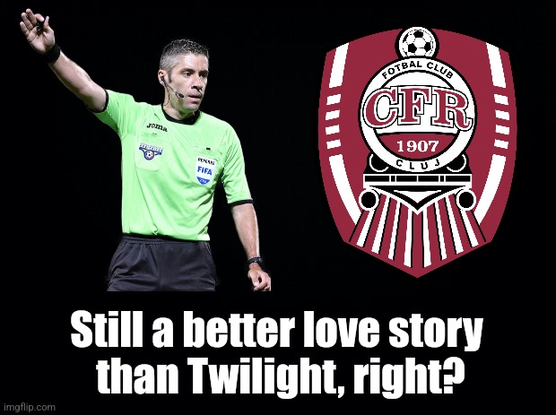 „U” Cluj 1-2 CFR. the „U” fans are angry that a 2nd penalty was wrong and Yeboah should be suspended (getting a red card) | Still a better love story
 than Twilight, right? | image tagged in cfr cluj,futbol,romania,memes,u cluj,superliga | made w/ Imgflip meme maker