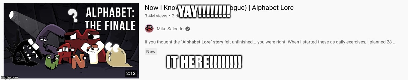 Alphabet Lore Finale is here | YAY!!!!!!!! IT HERE!!!!!!!! | made w/ Imgflip meme maker